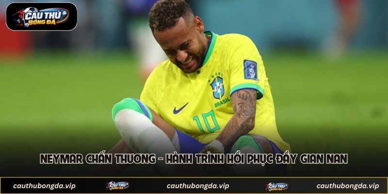 Neymar Chấn Thương - Hành Trình Hồi Phục Đầy Gian Nan