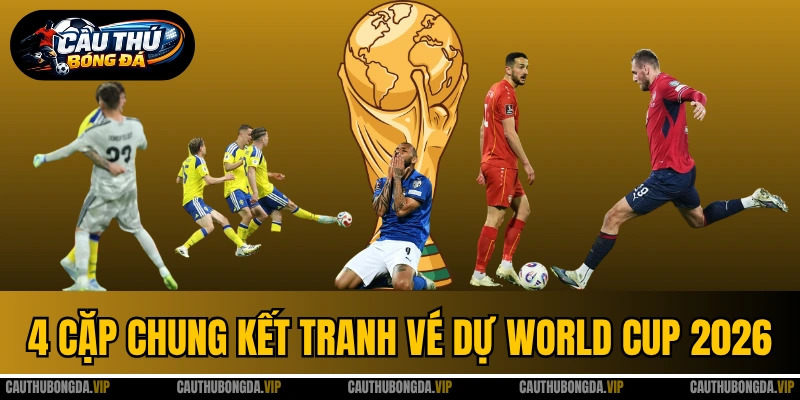 4 Cặp Chung Kết Tranh Vé Dự World Cup 2026 - Italy Lại Lỡ Hẹn