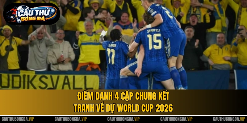 Điểm danh 4 cặp chung kết tranh vé dự World Cup 2026