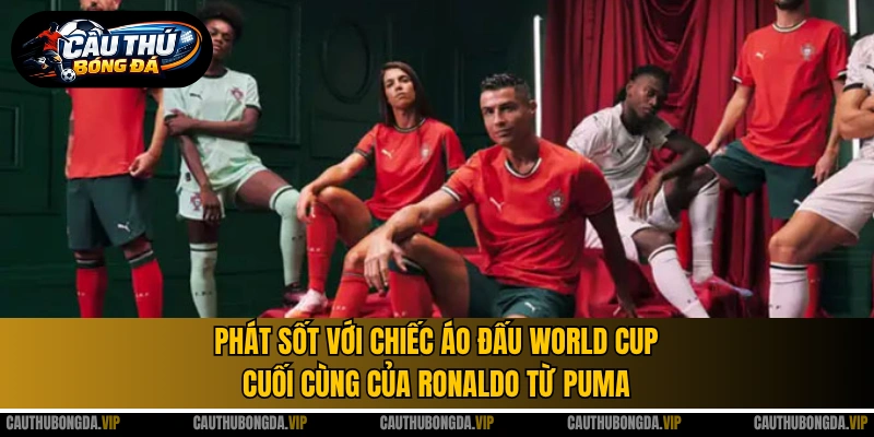 Phát sốt với chiếc áo đấu World Cup cuối cùng của Ronaldo từ Puma