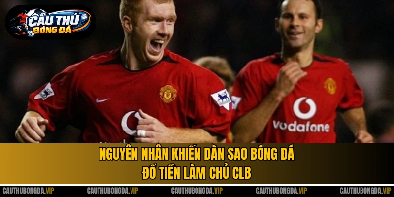 Nguyên nhân khiến dàn sao bóng đá đổ tiền làm chủ CLB