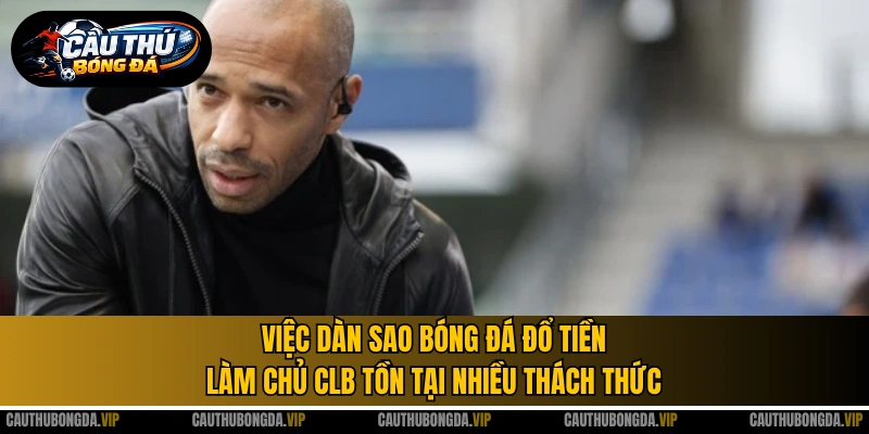 Việc dàn sao bóng đá đổ tiền làm chủ CLB tồn tại nhiều thách thức