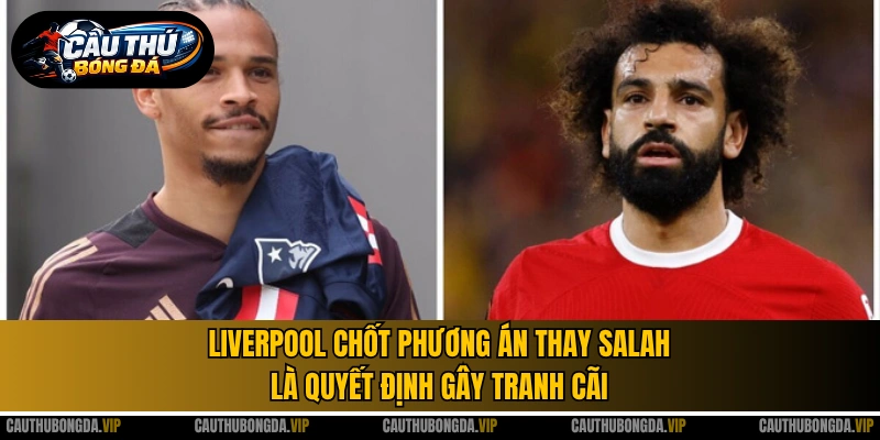 Liverpool chốt phương án thay Salah là quyết định gây tranh cãi